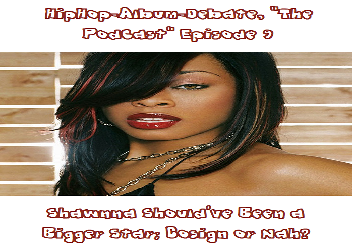 (Podcast) EP.9 Shawnna Should’ve Been A Bigger Star; Cosign or Nah?