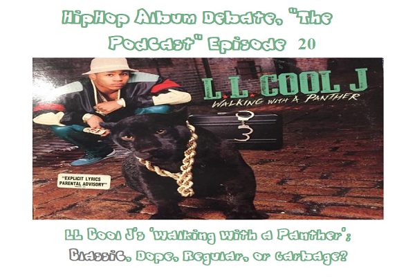 (Podcast) EP. 20 LL Cool J’s ‘Walking With a Panther’; Classic, Dope, Regular, or Garbage?