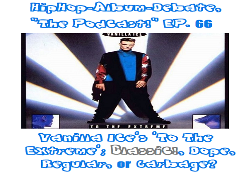 (Podcast) EP. 66 Vanilla Ice’s ‘To the Extreme’; Classic!, Dope, Regular, or Garbage?