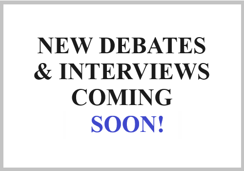 New Debates & Interviews Coming SOON!