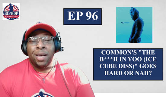 (Podcast) EP. 96 Common’s “The B***h In Yoo” (Ice Cube-Diss); Went Hard or Nah?