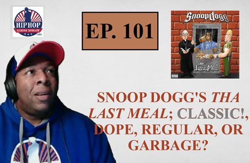 (Podcast) EP. 101 Snoop Dogg’s ‘Tha Last Meal’; Classic!, Dope, Regular, or Garbage?