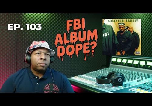 (Podcast) EP. 103 The Dayton Family’s ‘FBI’ Album; Classic!, Dope, Regular, or Garbage?